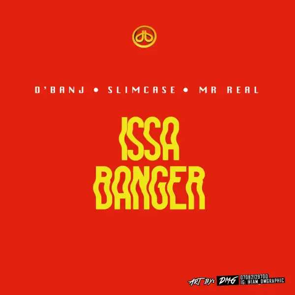 D’Banj - Issa Banger Ft. Slimcase & Mr Real